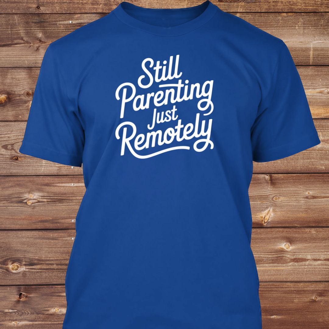 Still Parenting Just Remotely T-Shirt