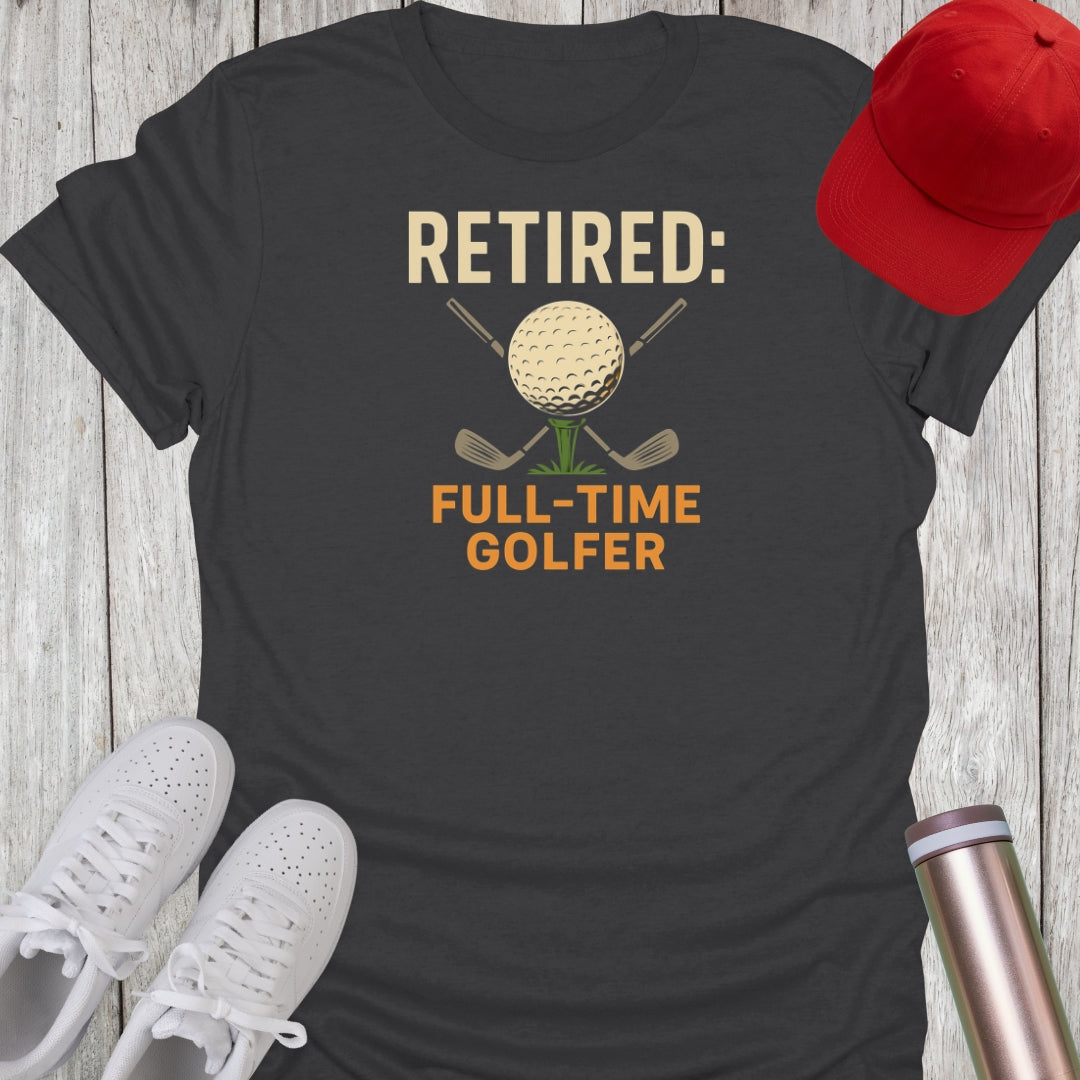 Retired Full-Time Golfer T-Shirt