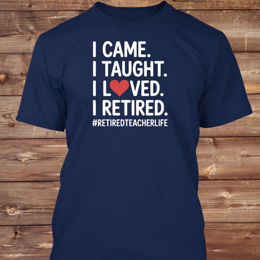 I Came I Taught I Loved I Retired T-Shirt