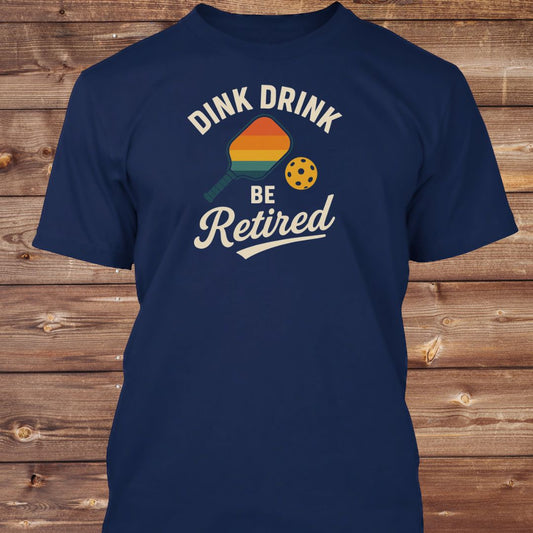 Dink Drink Be Retired T-Shirt