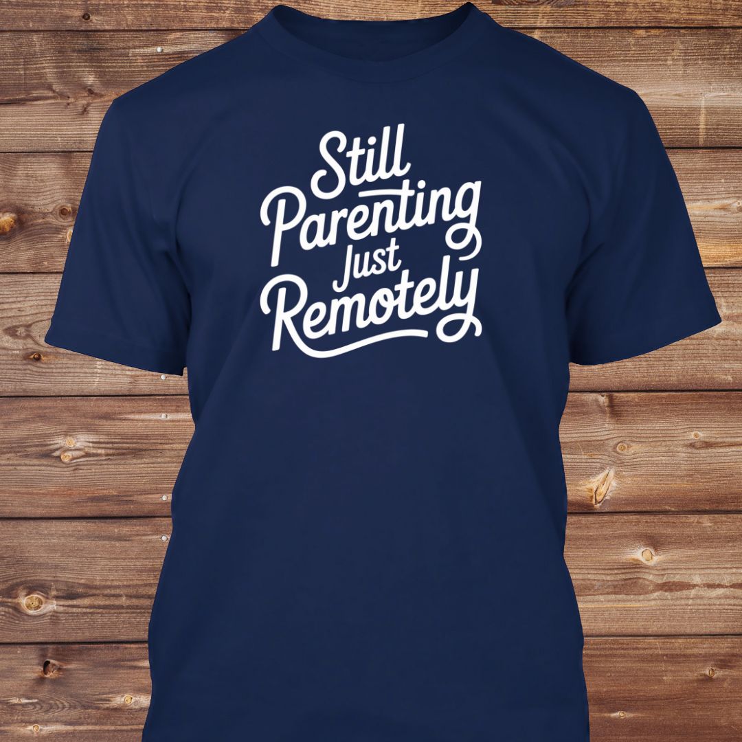 Still Parenting Just Remotely T-Shirt