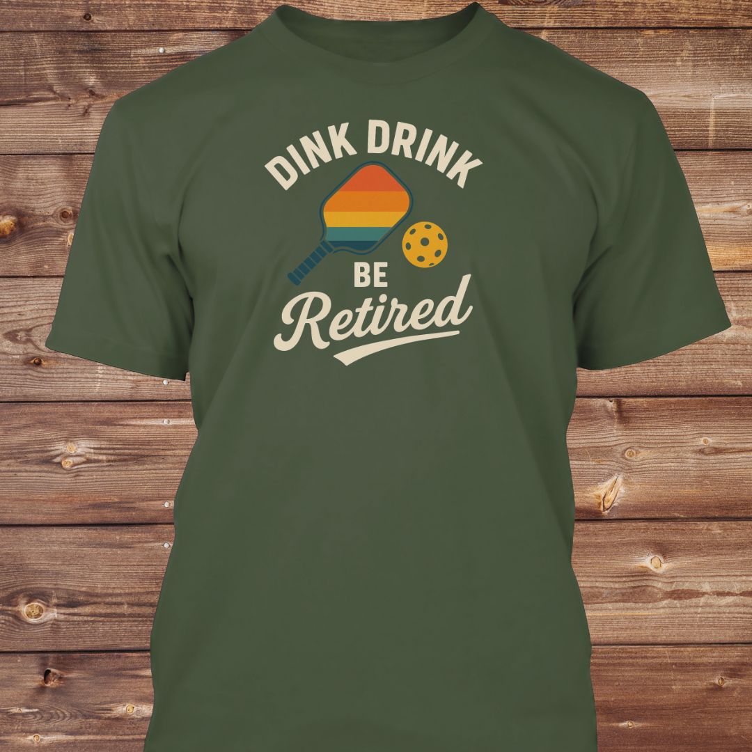 Dink Drink Be Retired T-Shirt