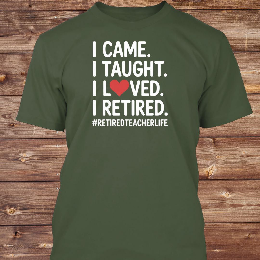 I Came I Taught I Loved I Retired T-Shirt