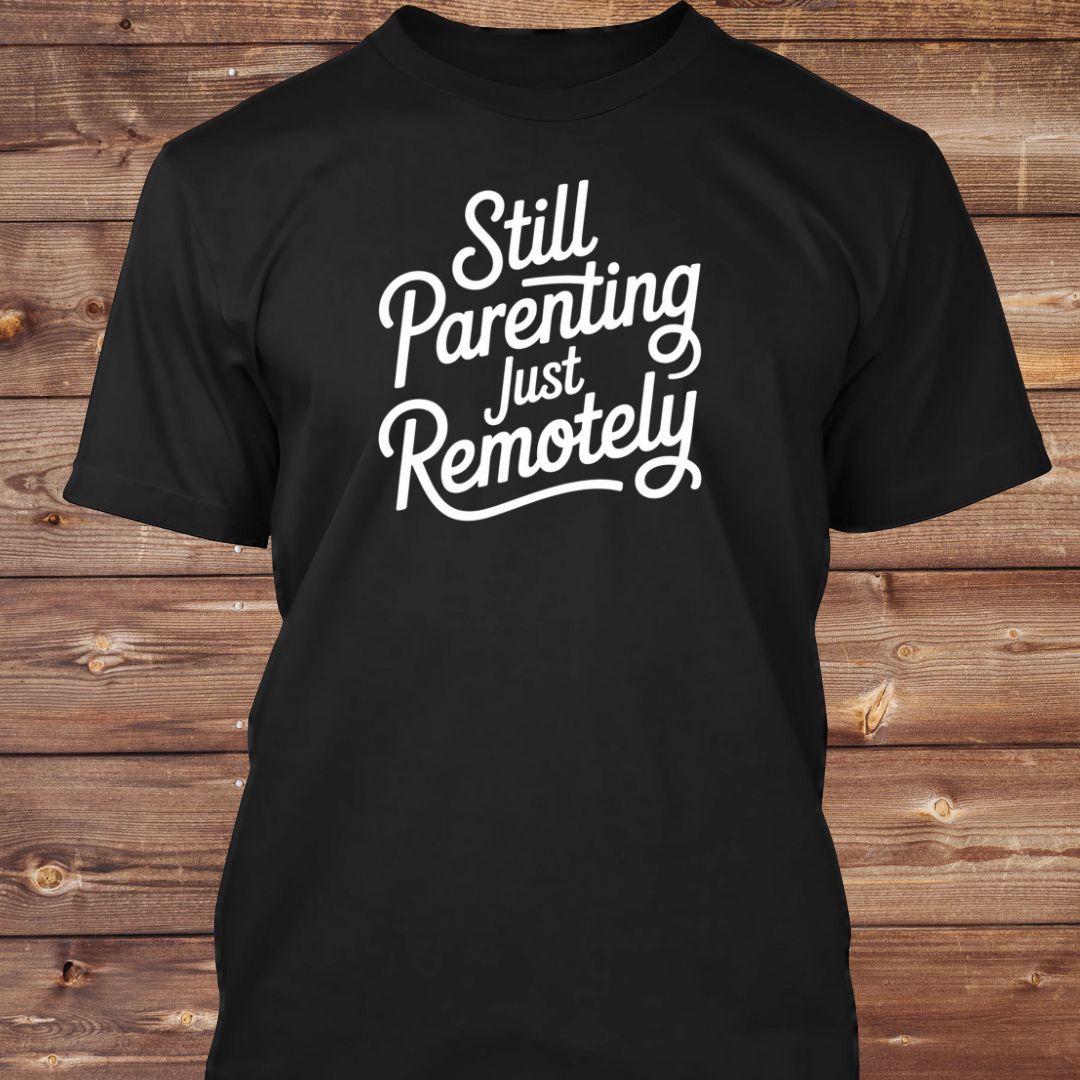 Still Parenting Just Remotely T-Shirt