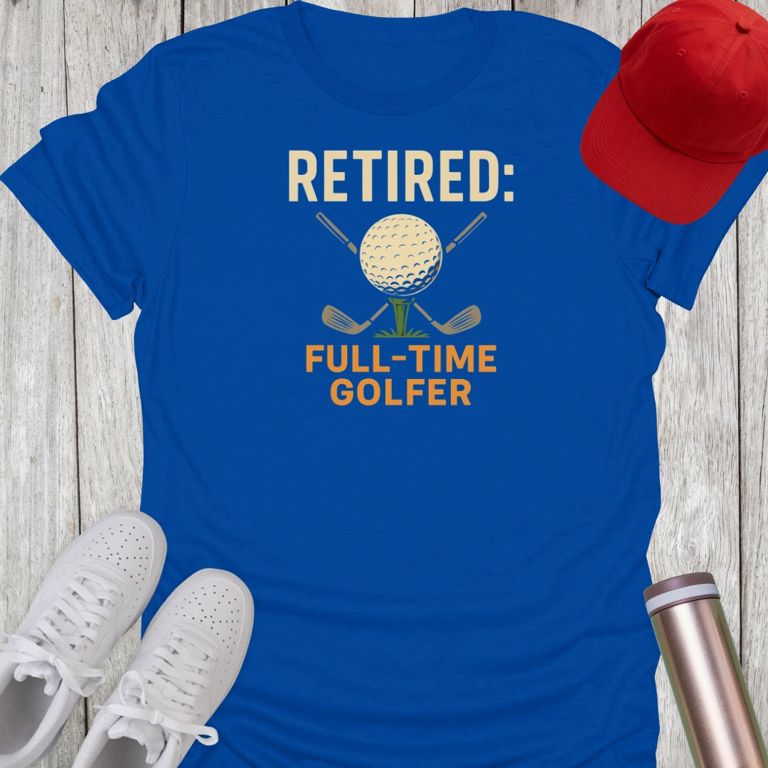 Retired Full-Time Golfer T-Shirt