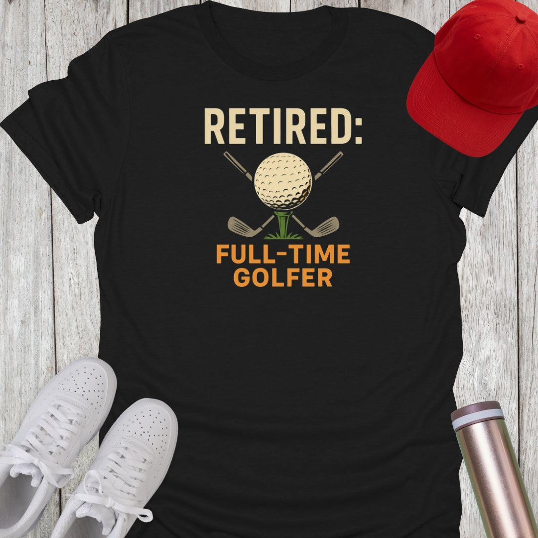 Retired Full-Time Golfer T-Shirt
