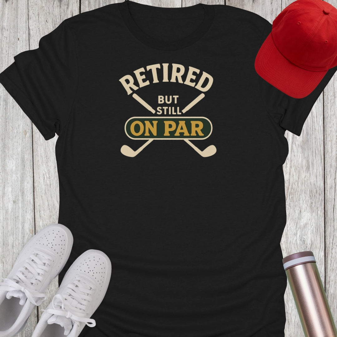 Retired But Still On Par T-Shirt