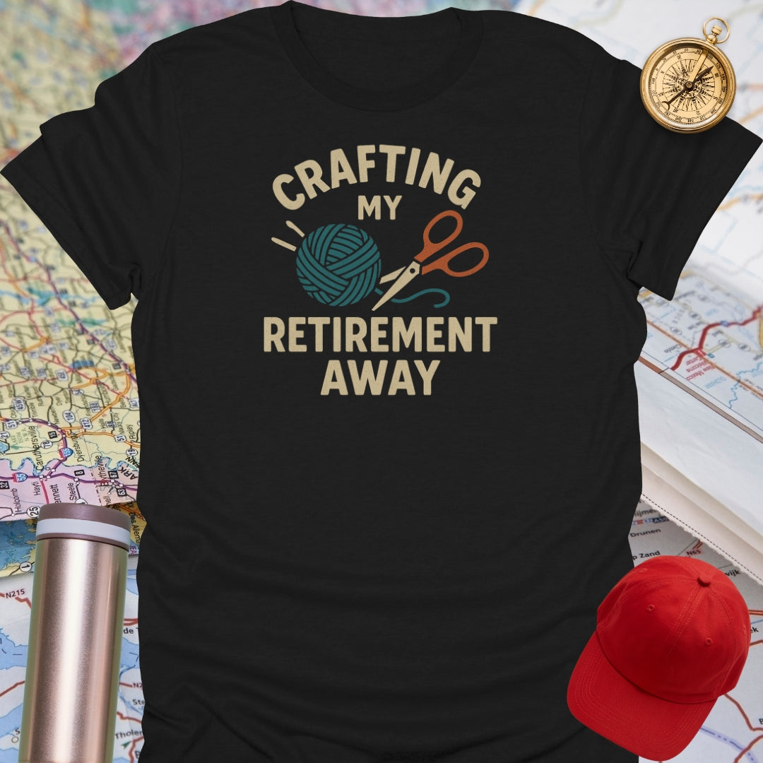 Crafting My Retirement Away T-Shirt