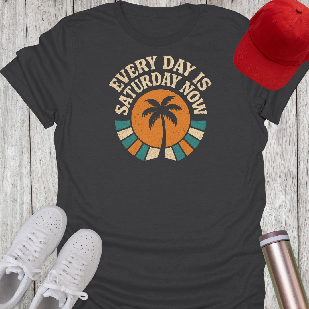 Every Day is Saturday Now Retirement T-Shirt