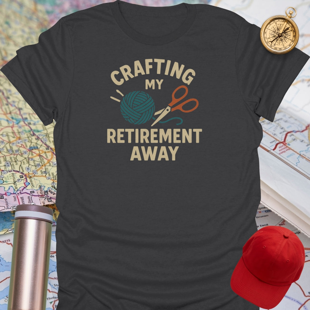Crafting My Retirement Away T-Shirt