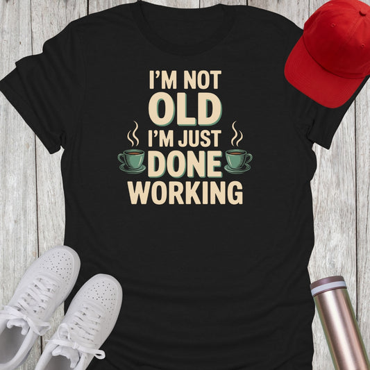 Not Old Done Working T-Shirt