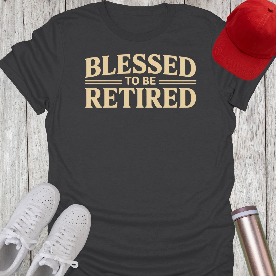 Blessed To Be Retired T-Shirt