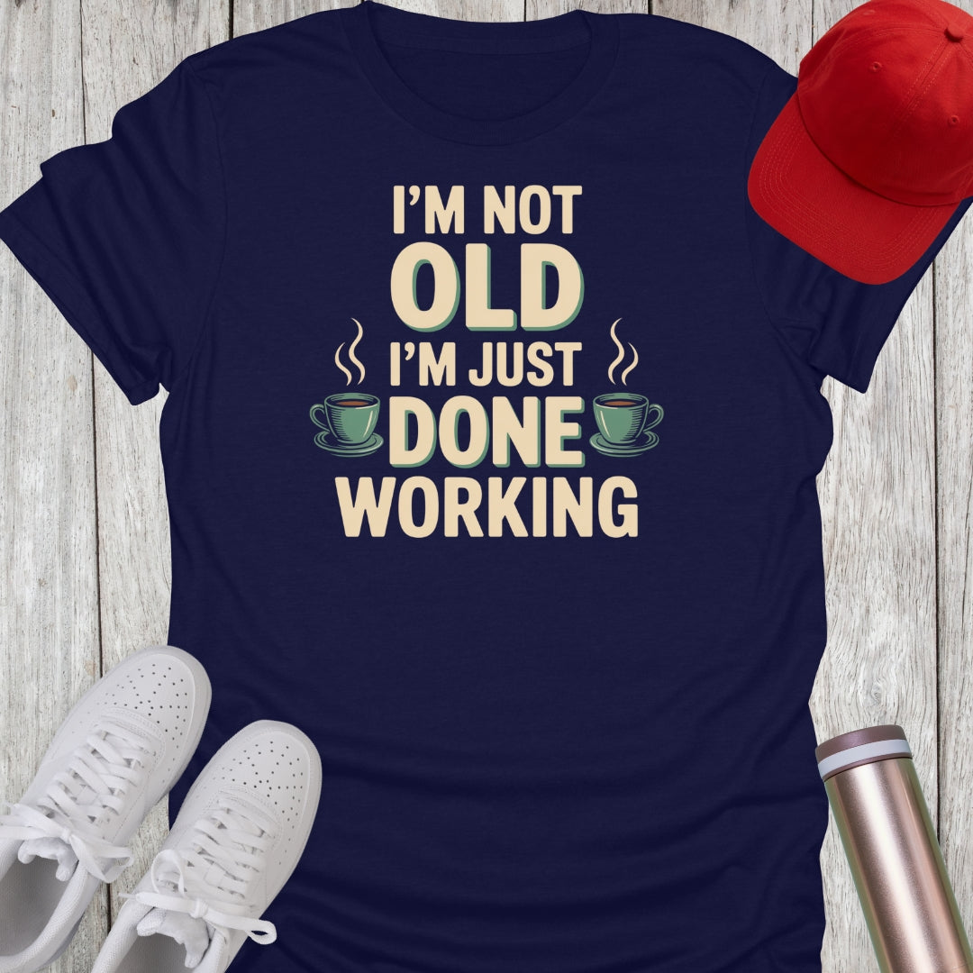 Not Old Done Working T-Shirt