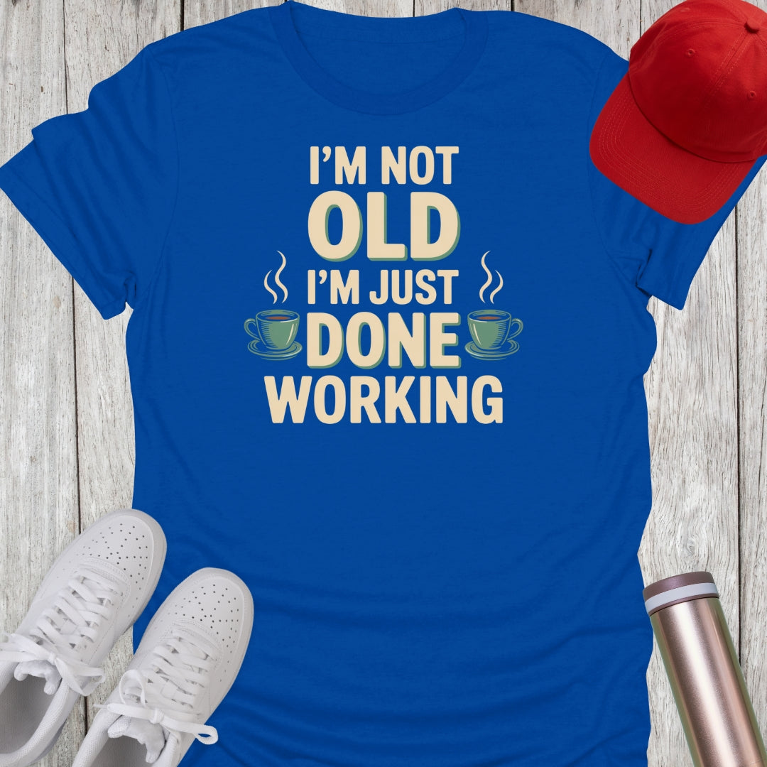 Not Old Done Working T-Shirt