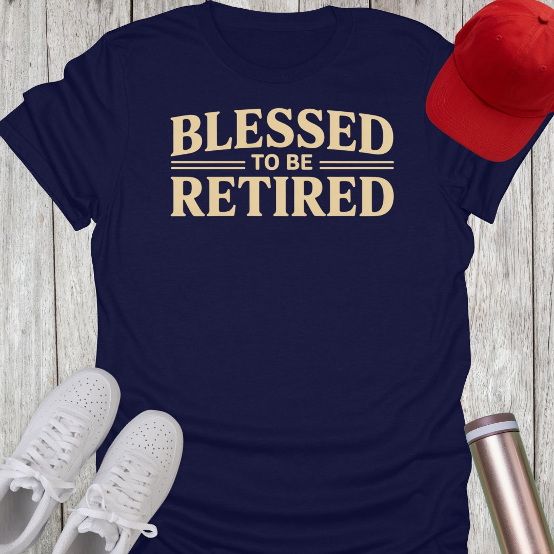 Blessed To Be Retired T-Shirt