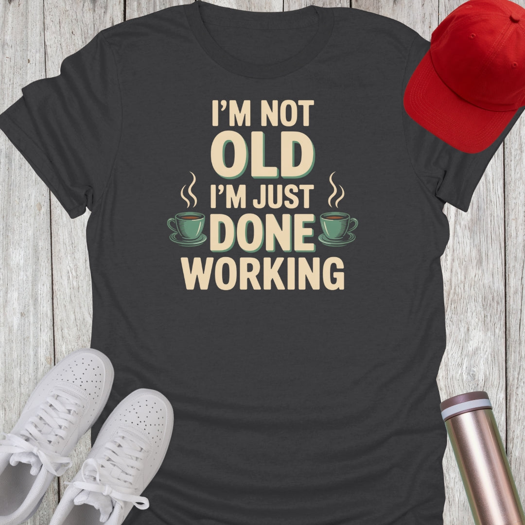 Not Old Done Working T-Shirt