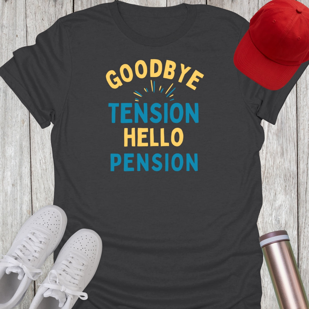 Goodbye Tension Hello Pension T-Shirt