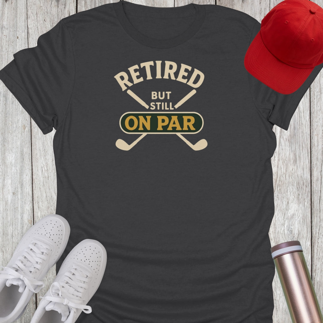 Retired But Still On Par T-Shirt