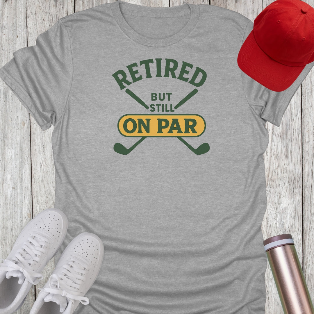 Retired But Still On Par T-Shirt