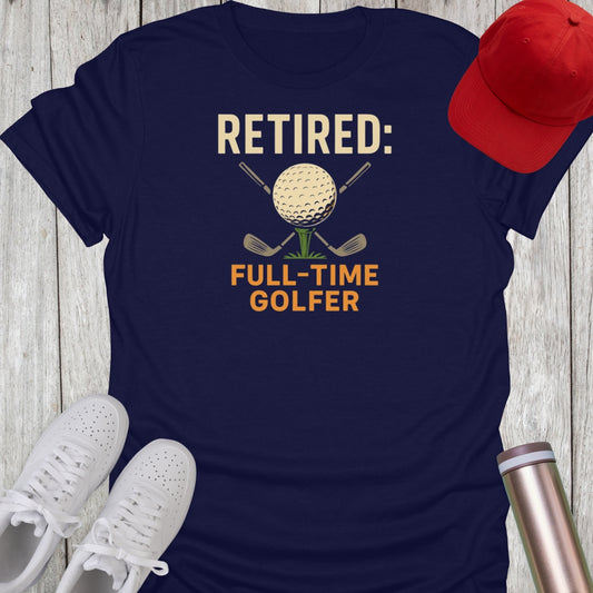 Retired Full-Time Golfer T-Shirt