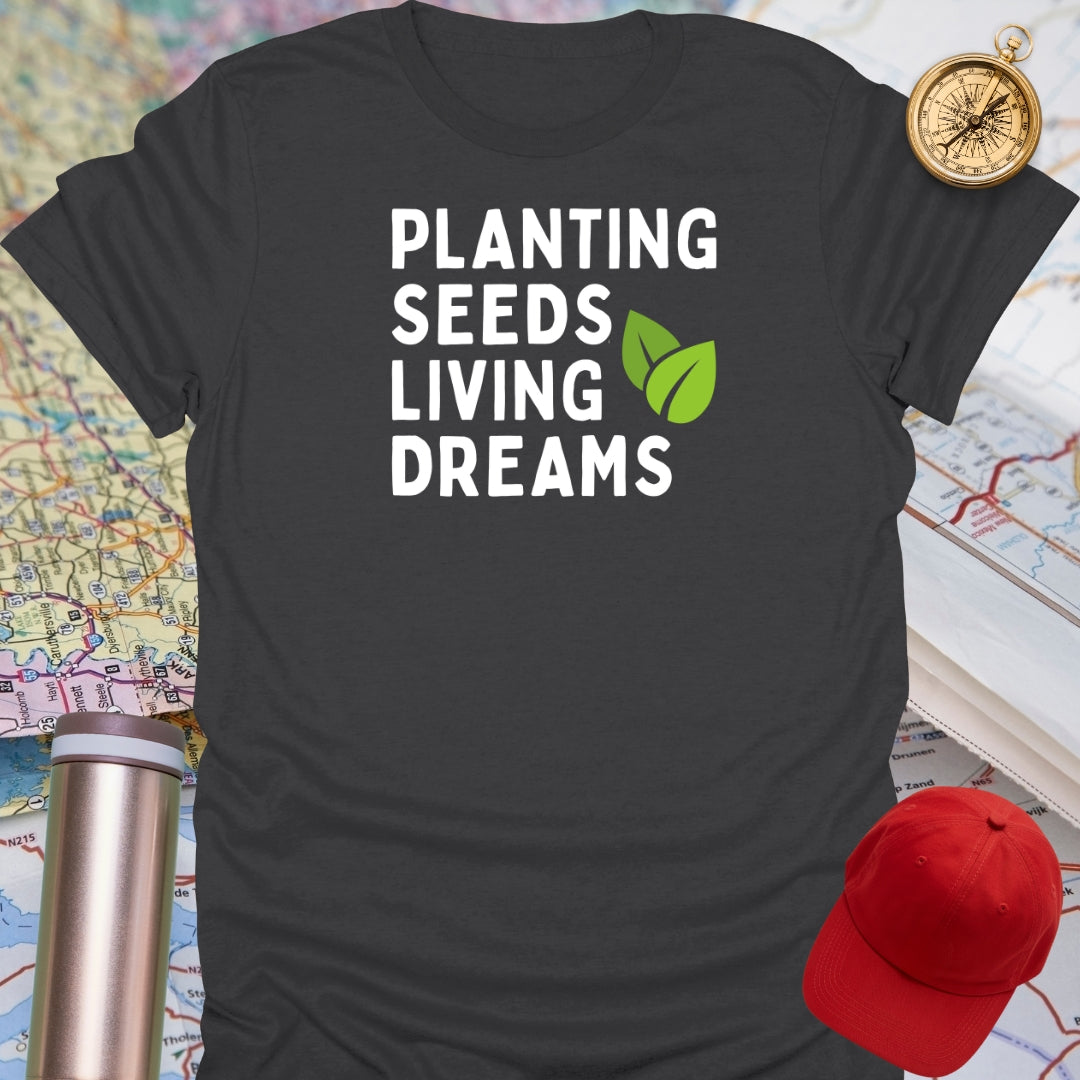 Planting Seeds Living Dreams T-Shirt