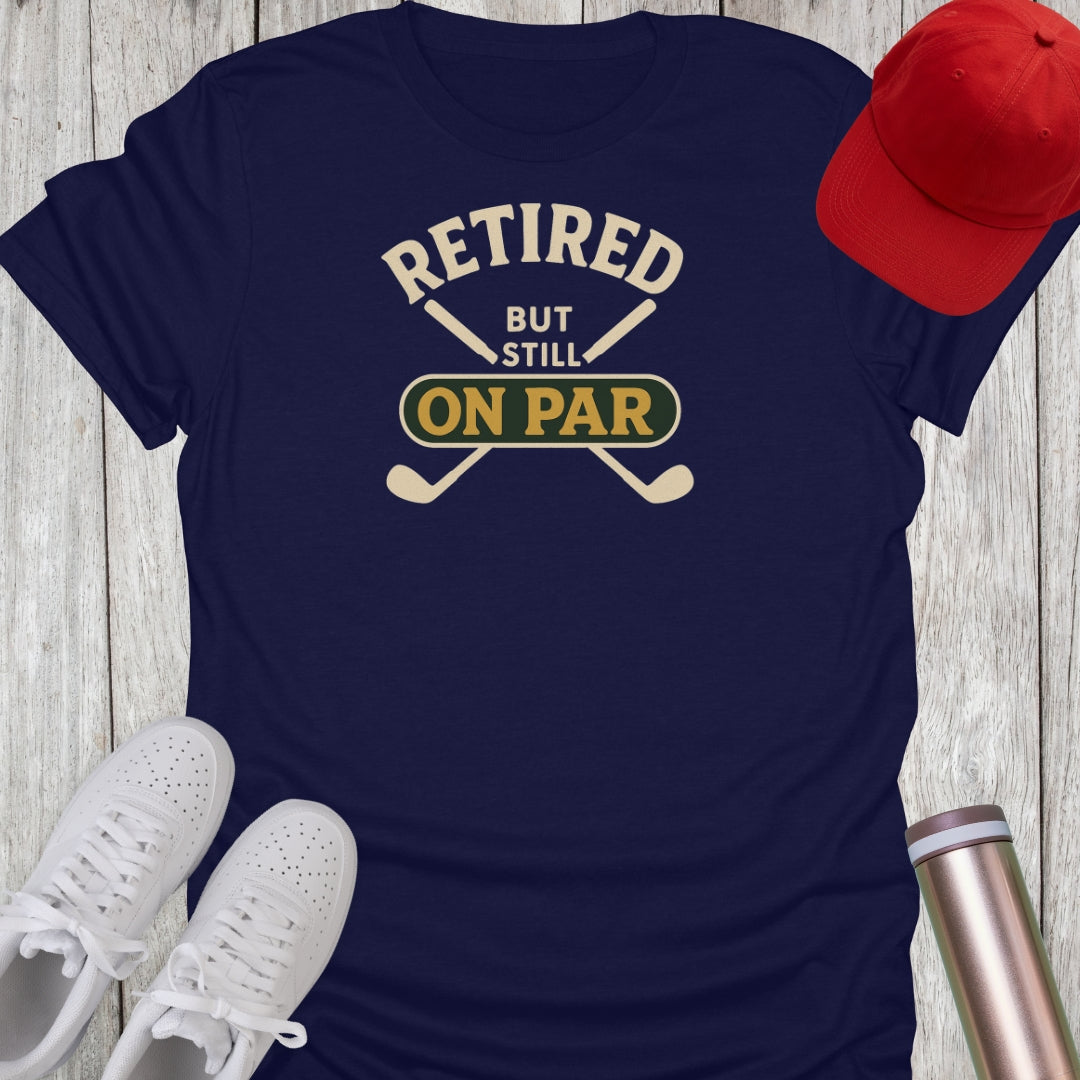 Retired But Still On Par T-Shirt