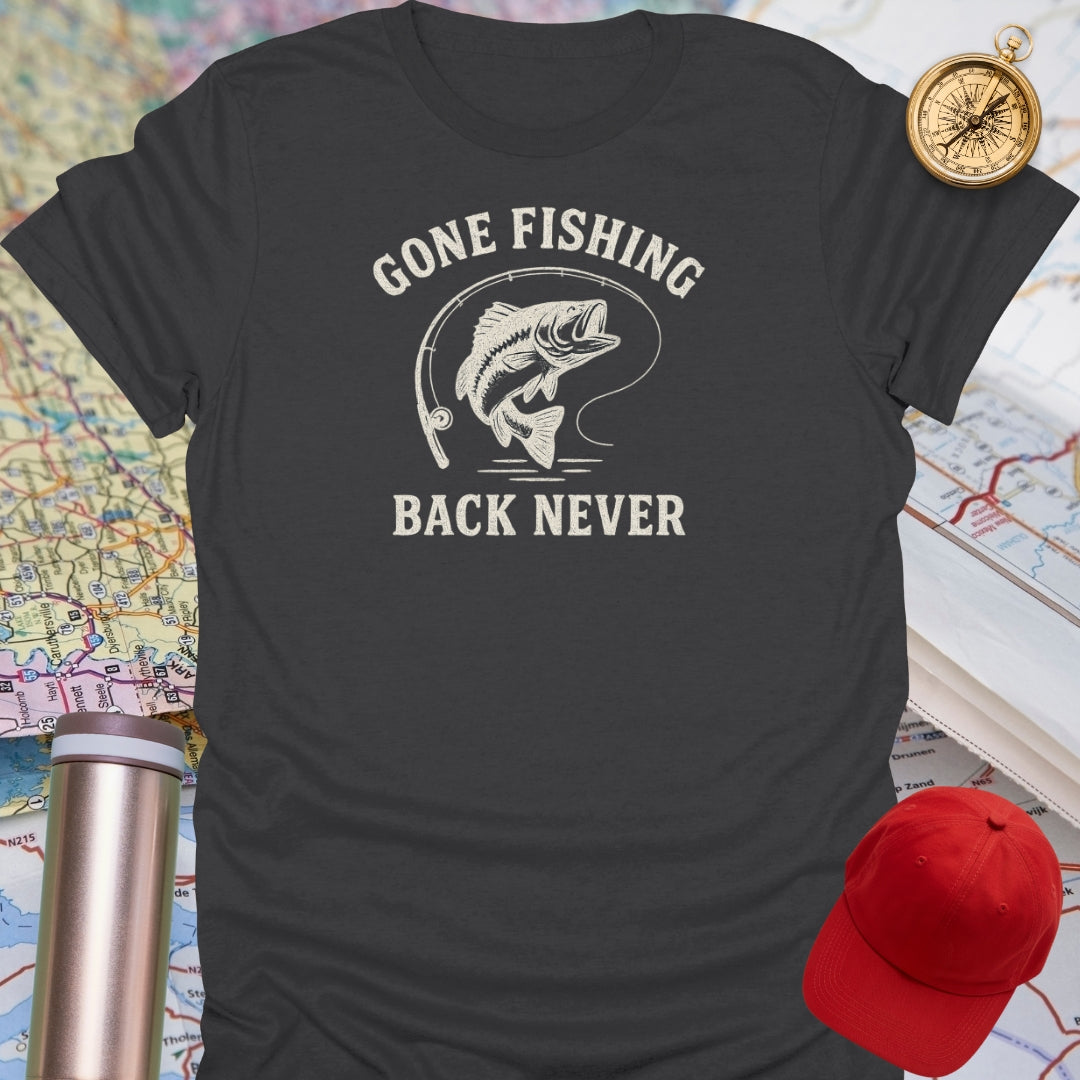 Gone Fishing Back Never T-Shirt