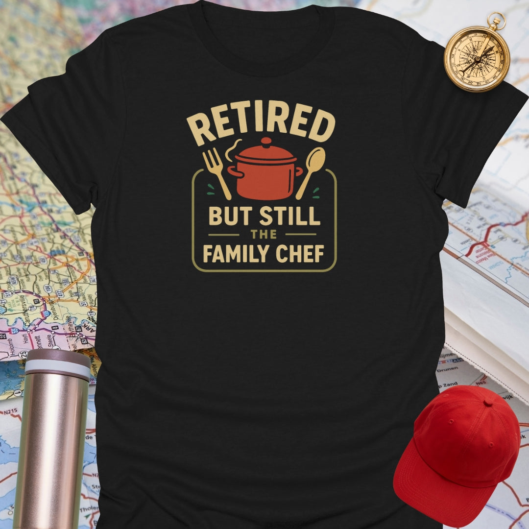 Retired But Still The Family Chef T-Shirt